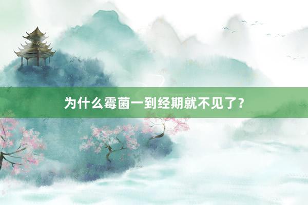 为什么霉菌一到经期就不见了？
