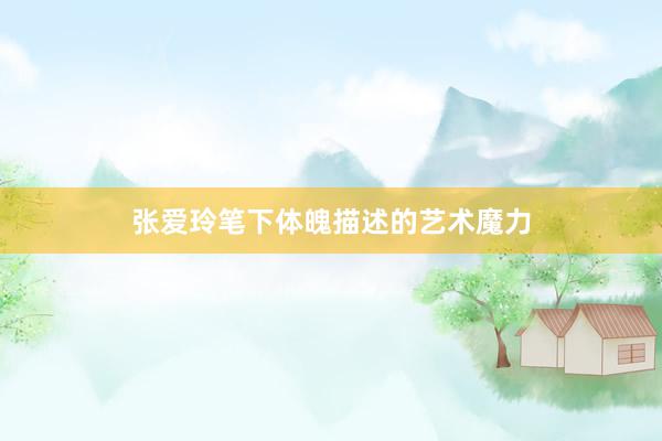 张爱玲笔下体魄描述的艺术魔力