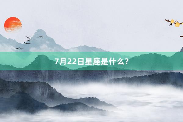 7月22日星座是什么？